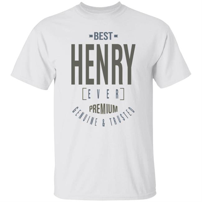 Best Henry Ever Premium Genuine And Trusted Shirt Hoodie Sweatshirt