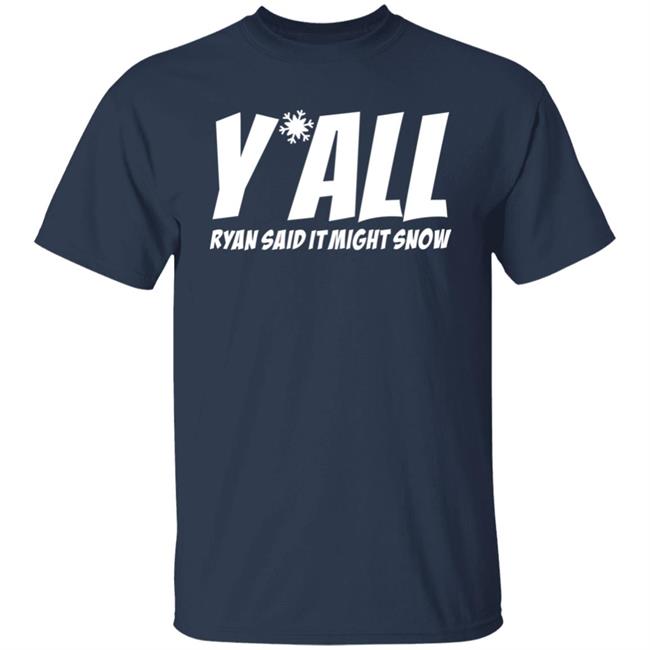 Y'all Ryan Said It Might Snow Shirt Ryan Hall, Y’all