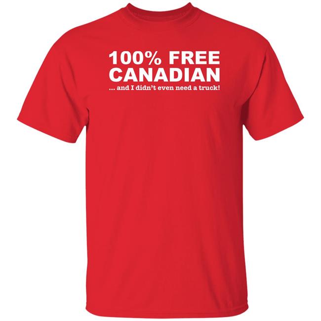 100% Free Canadian And I Didn't Even Need A Truck Shirt Amanda G