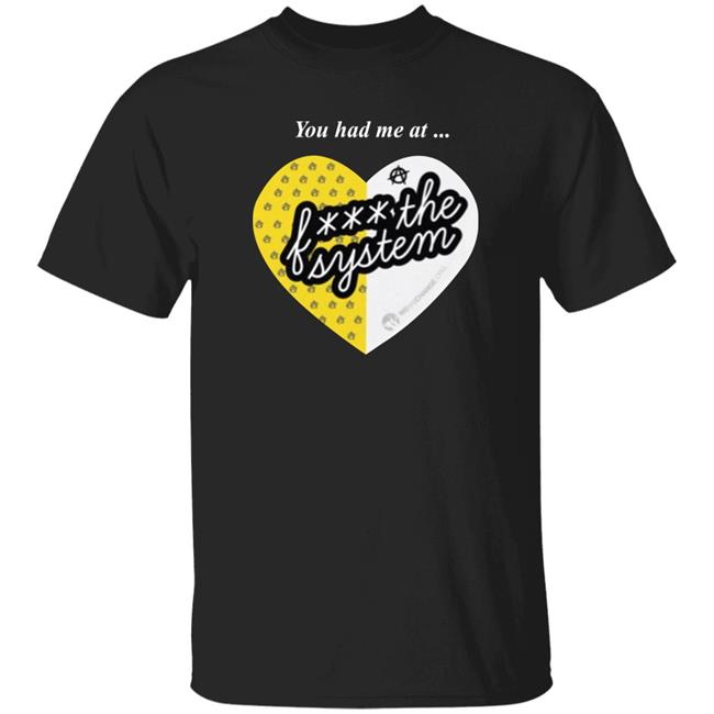 You Had Me At Fuck The System Shirt We Are Change Merch
