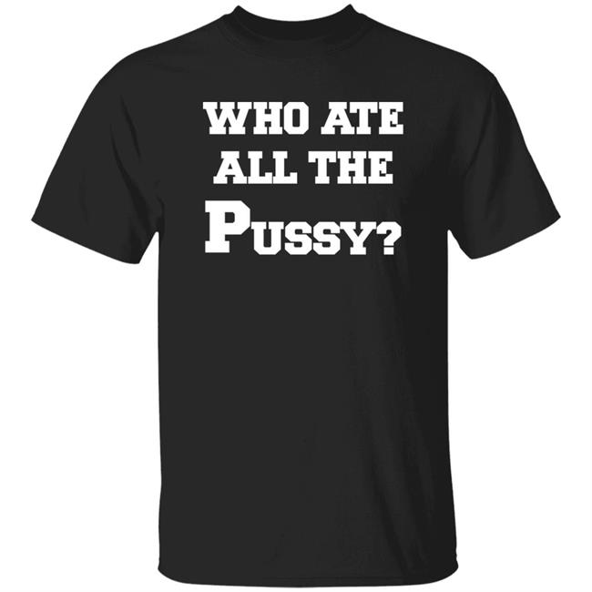 Who Ate All The Pussy Shirt Mija