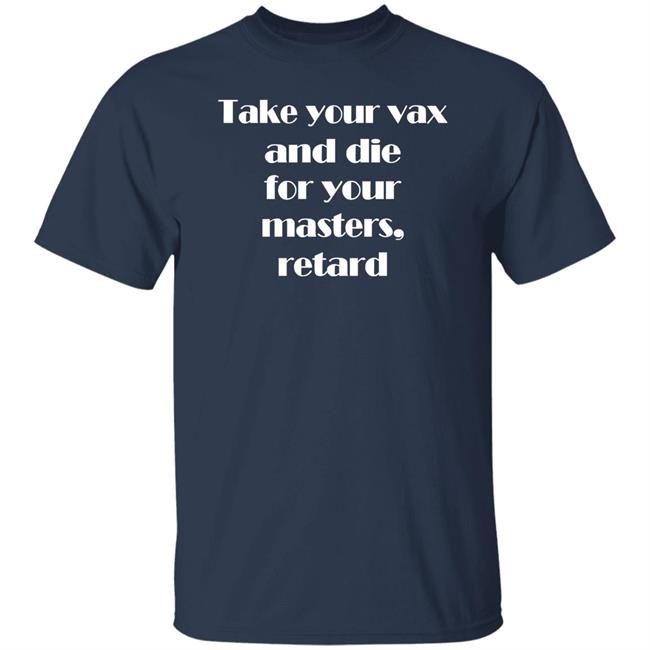 Take Your Vax And Die For Your Masters Retard Shirt Jabroni