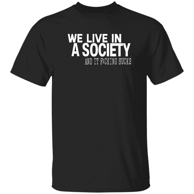 We Live In A Society And It Fucking Sucks Shirt Control Your Narrative Merch