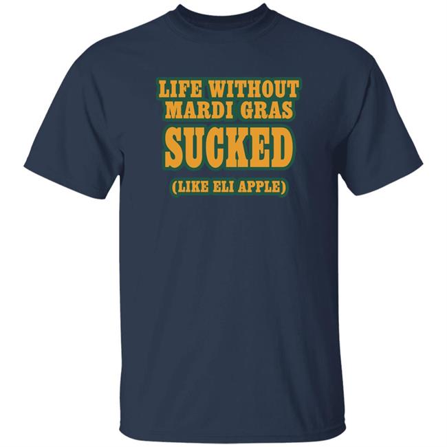 Life Without Mardi Gras Sucked Like Eli Apple Shirt Lettes Chill Life Without Mardi Gras Sucked Like Eli Apple Shirt Lettes Chill