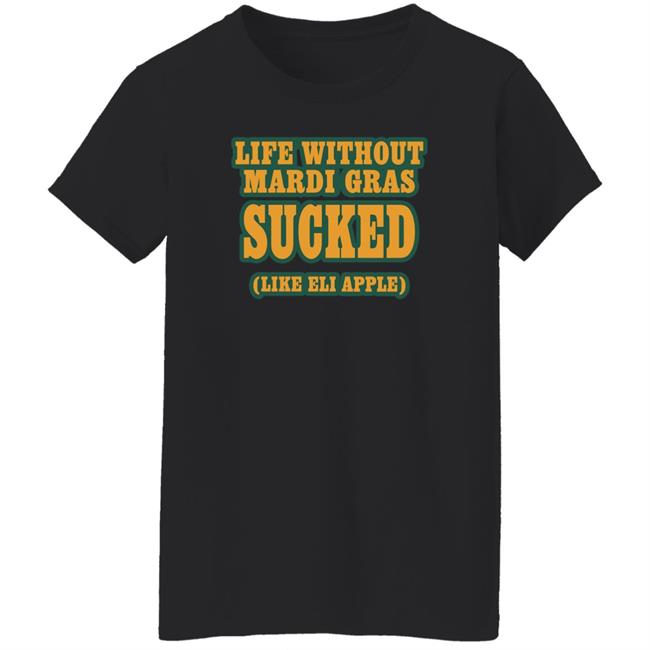 Life Without Mardi Gras Sucked Like Eli Apple Shirt Lettes Chill Life Without Mardi Gras Sucked Like Eli Apple Shirt Lettes Chill