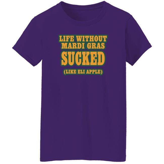 Life Without Mardi Gras Sucked Like Eli Apple Shirt Lettes Chill Life Without Mardi Gras Sucked Like Eli Apple Shirt Lettes Chill
