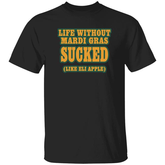 Life Without Mardi Gras Sucked Like Eli Apple Shirt Lettes Chill Life Without Mardi Gras Sucked Like Eli Apple Shirt Lettes Chill