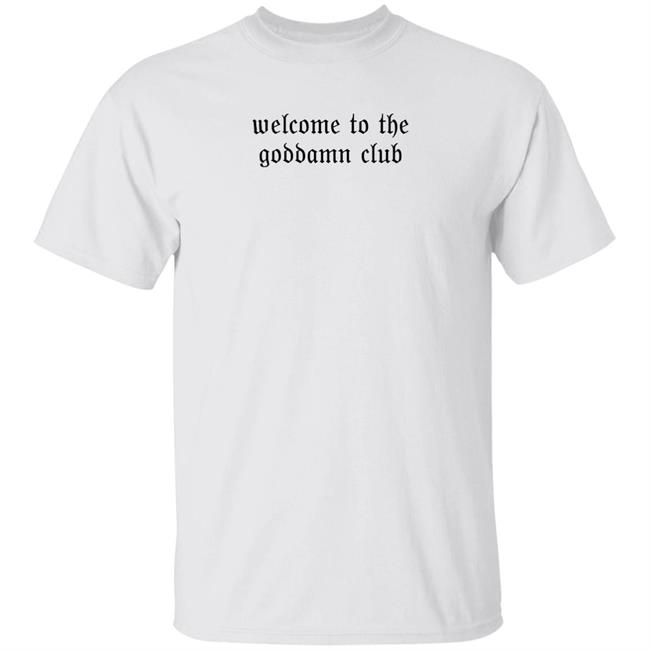 Welcome To The Goddamn Club Shirt Hoodie Sweatshirt