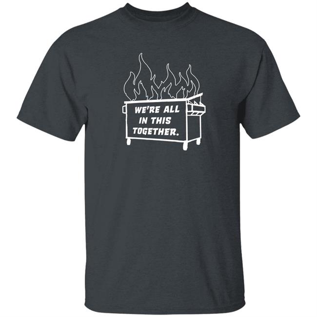Dumpster Fire We're All This Together Shirt Hoodie Sweatshirt Dumpster Fire We're All This Together Shirt Hoodie Sweatshirt