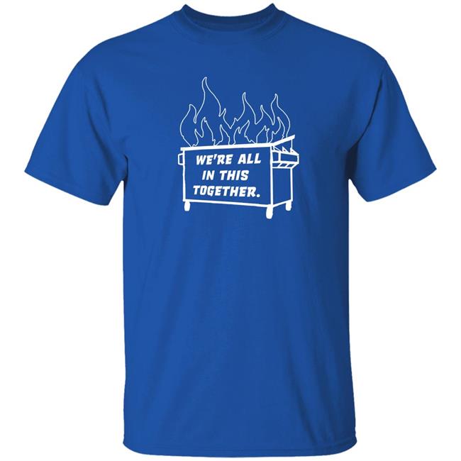 Dumpster Fire We're All This Together Shirt Hoodie Sweatshirt Dumpster Fire We're All This Together Shirt Hoodie Sweatshirt