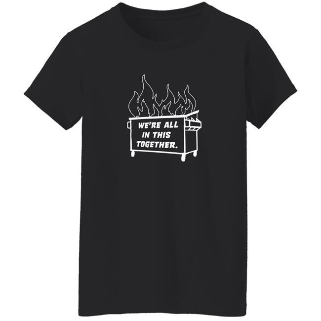 Dumpster Fire We're All This Together Shirt Hoodie Sweatshirt Dumpster Fire We're All This Together Shirt Hoodie Sweatshirt
