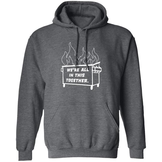 Dumpster Fire We're All This Together Shirt Hoodie Sweatshirt Dumpster Fire We're All This Together Shirt Hoodie Sweatshirt