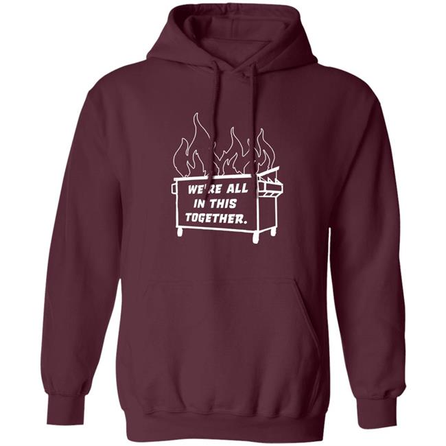 Dumpster Fire We're All This Together Shirt Hoodie Sweatshirt Dumpster Fire We're All This Together Shirt Hoodie Sweatshirt