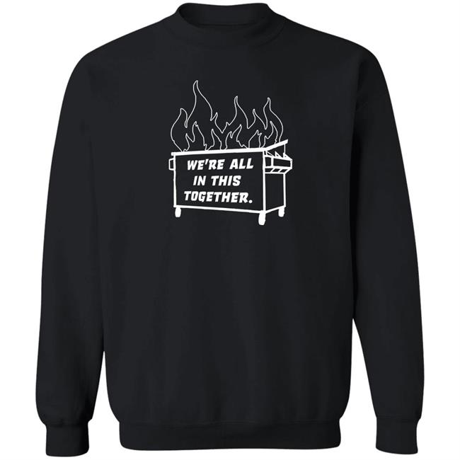 Dumpster Fire We're All This Together Shirt Hoodie Sweatshirt Dumpster Fire We're All This Together Shirt Hoodie Sweatshirt