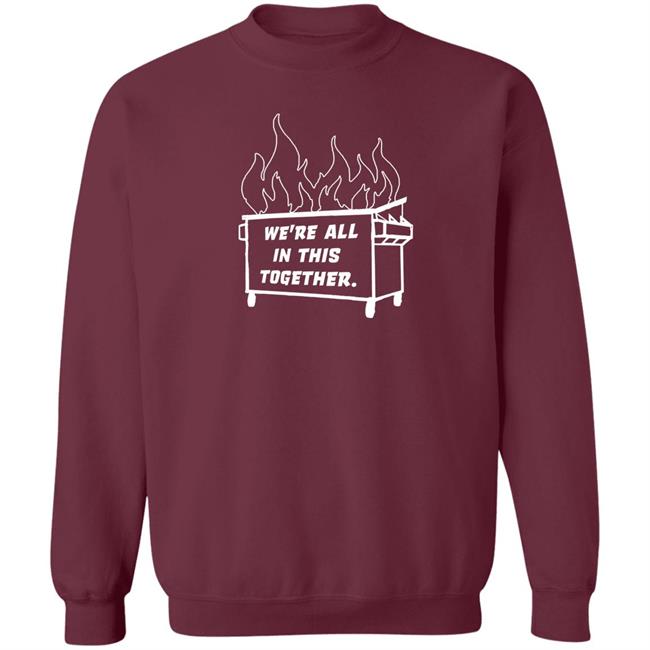 Dumpster Fire We're All This Together Shirt Hoodie Sweatshirt Dumpster Fire We're All This Together Shirt Hoodie Sweatshirt