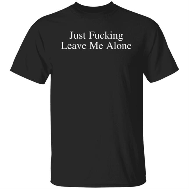 Just Fucking Leave Me Alone Shirt Billie Eilish