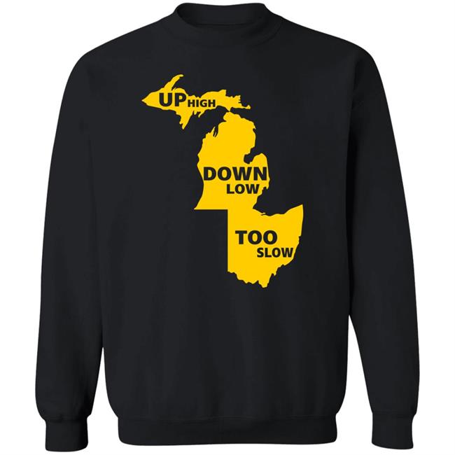 Up High Down Low Too Slow Shirt Hoodie Sweatshirt Up High Down Low Too Slow Shirt Hoodie Sweatshirt