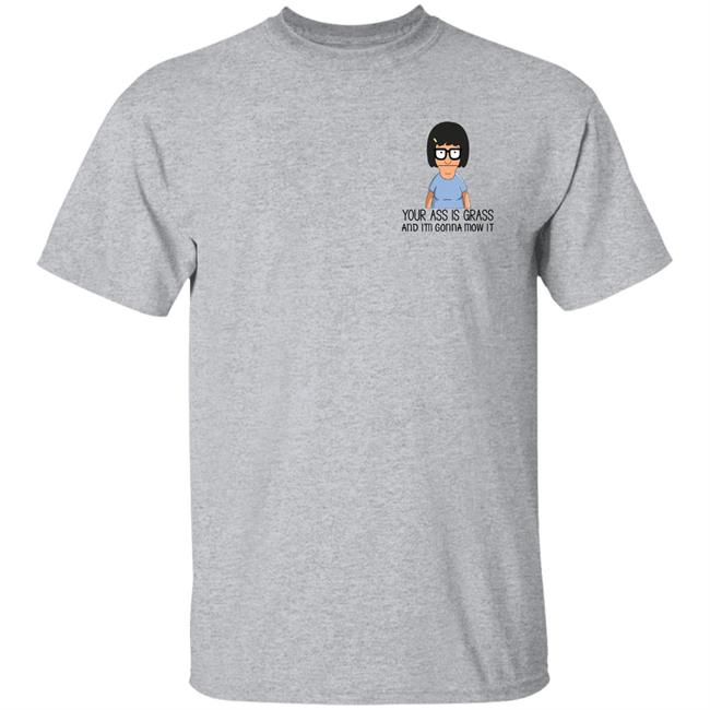 Your Ass Is Grass And I'm Gonna Mow It Bob’s Burgers Shirt Dylan Dylagain