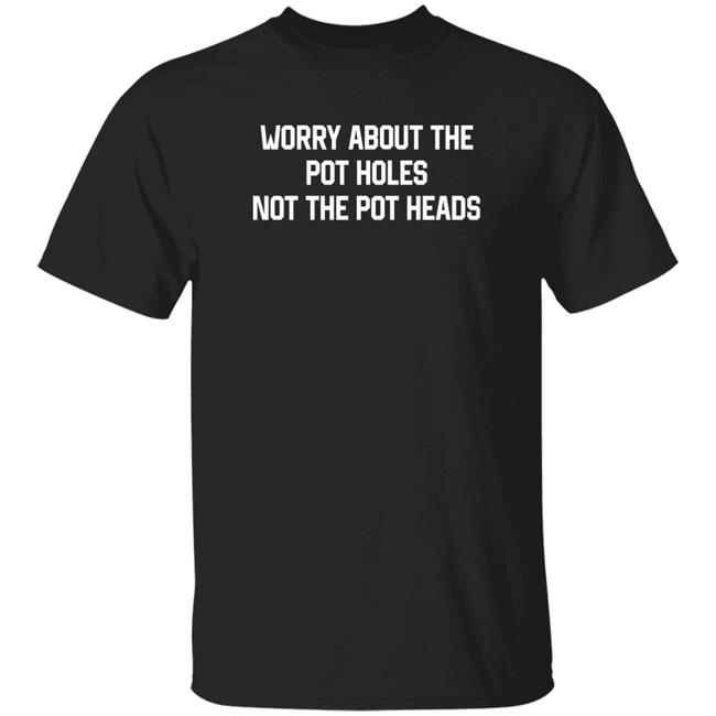 Worry About The Pot Holes Not The Pot Heads Shirt Angel Of Cannabis