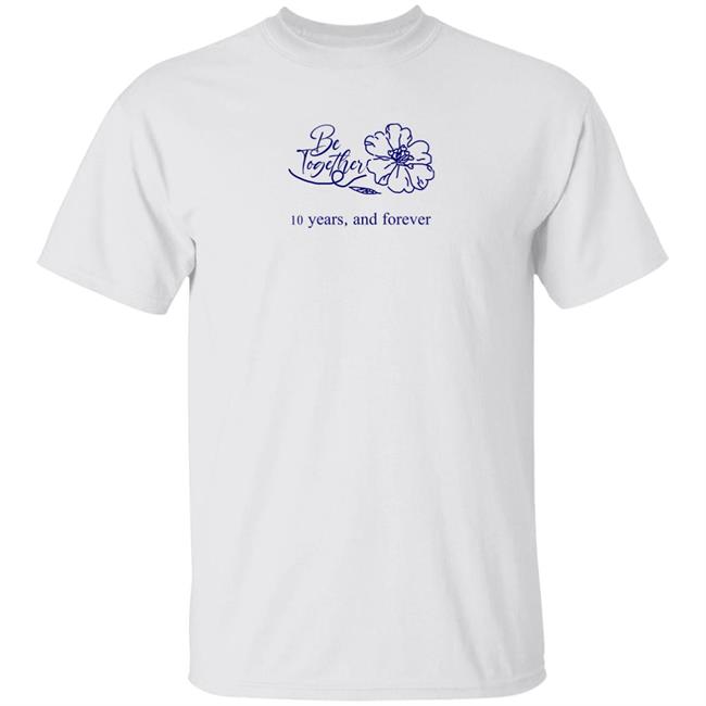 Be Together 10 Years And Forever Shirt Ydph