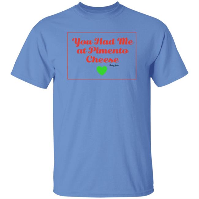 You Had Me At Pimento Cheese Shirt Swing Juice Store You Had Me At Pimento Cheese Shirt Swing Juice Store