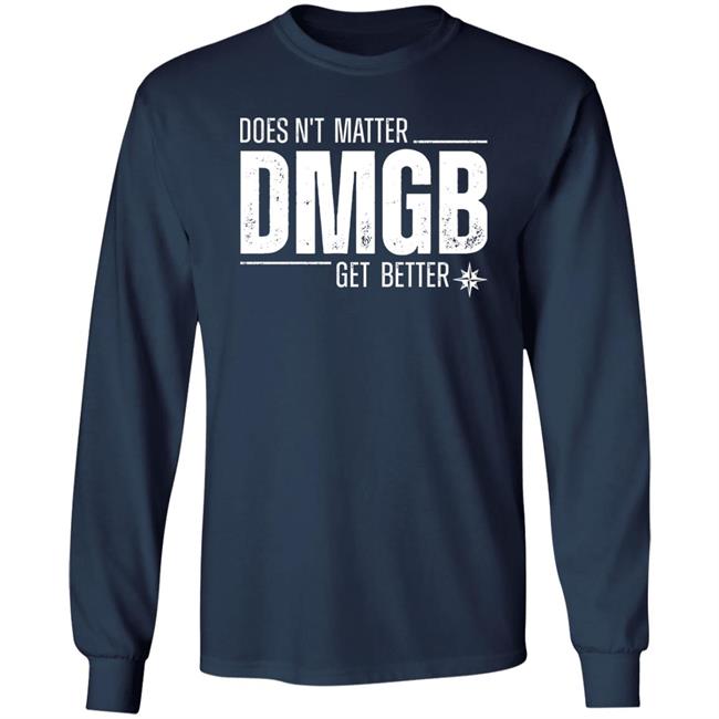 Doesn't Matter Dmgb Get Better Shirt Julio Rodríguez Seattle Mariners Doesn't Matter Dmgb Get Better Shirt Julio Rodríguez Seattle Mariners