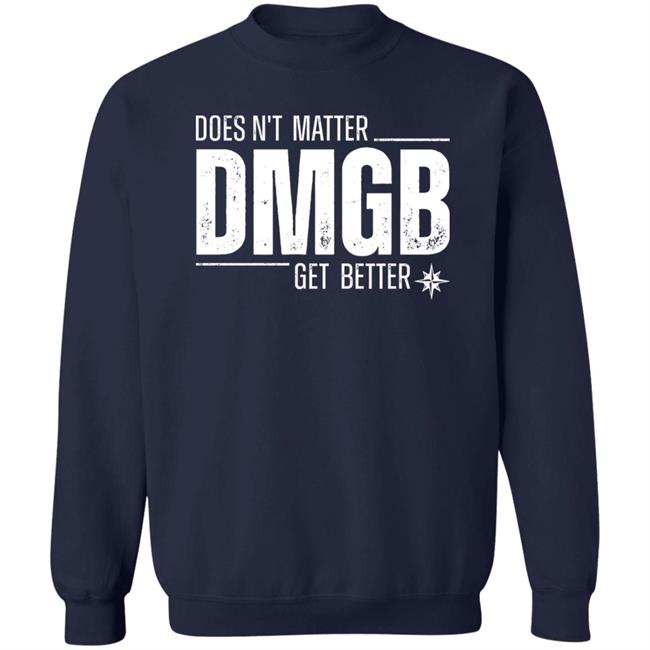 Doesn't Matter Dmgb Get Better Shirt Julio Rodríguez Seattle Mariners Doesn't Matter Dmgb Get Better Shirt Julio Rodríguez Seattle Mariners