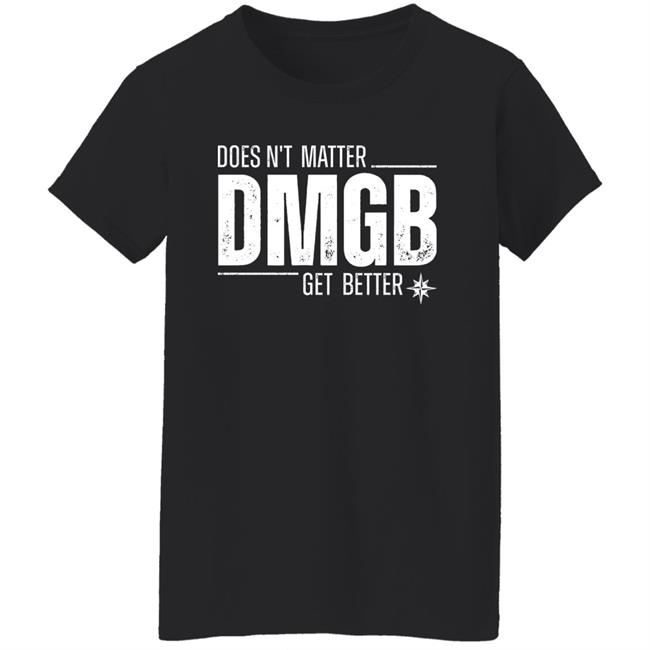 Doesn't Matter Dmgb Get Better Shirt Julio Rodríguez Seattle Mariners Doesn't Matter Dmgb Get Better Shirt Julio Rodríguez Seattle Mariners