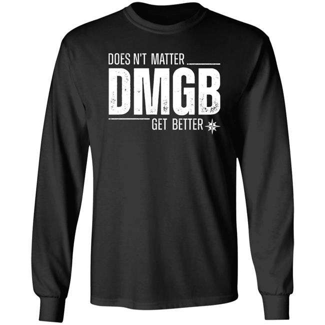 Doesn't Matter Dmgb Get Better Shirt Julio Rodríguez Seattle Mariners Doesn't Matter Dmgb Get Better Shirt Julio Rodríguez Seattle Mariners
