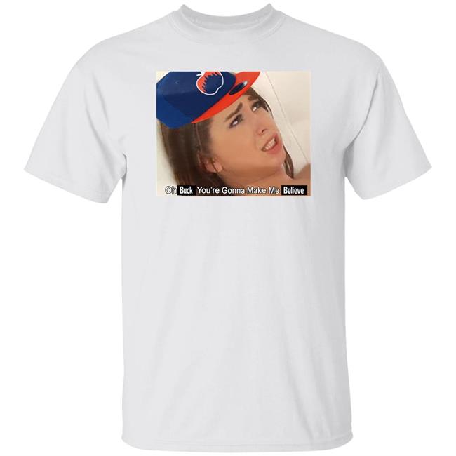Barstoolsports Store Oh Buck You're Gonna Make Me Believe Shirt Kfcbarstool