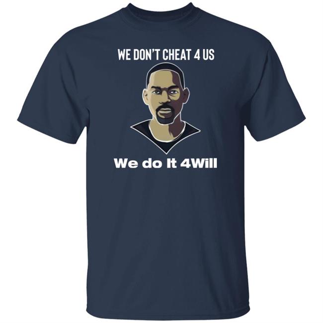 We Don't Cheat 4 Us We Do It 4Will Shirt Ovocartier We Don't Cheat 4 Us We Do It 4Will Shirt