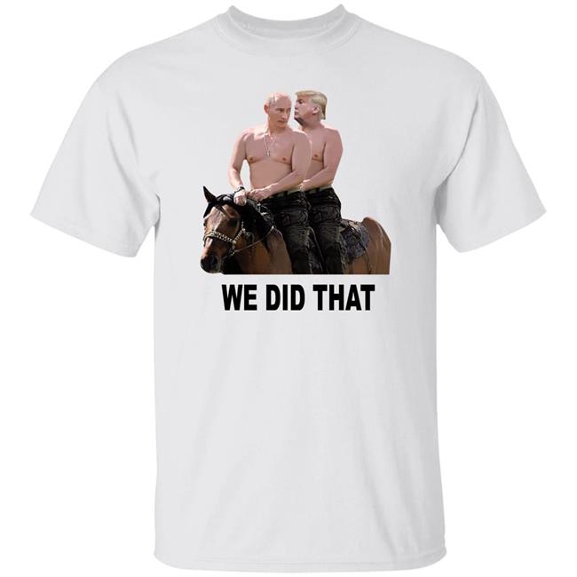 We Did That Trump Putin Shirt Mike Madrid