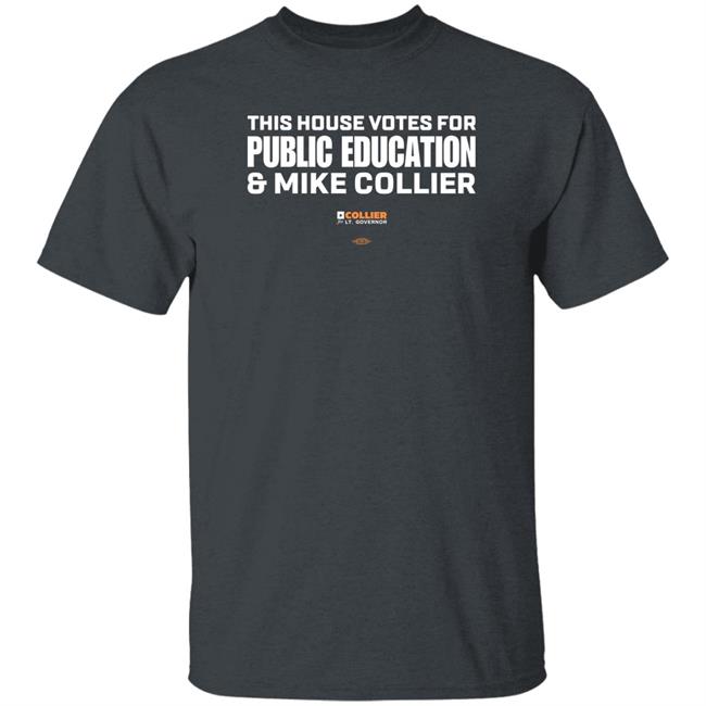 This House Votes For Public Education And Mike Collier Shirt Collier For Texas Merch Collier For Lt Governor