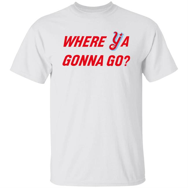 Where Ya Gonna Go Shirt Florence Y’alls