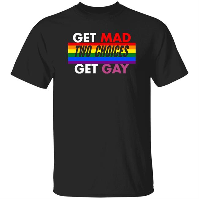 Earlwgardner Get Mad Two Choices Get Gay Shirt Gamechangerwrestling