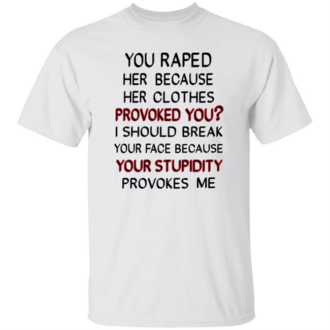 You Raped Her Because Her Clothes Provoked You Shirt Scott Smith