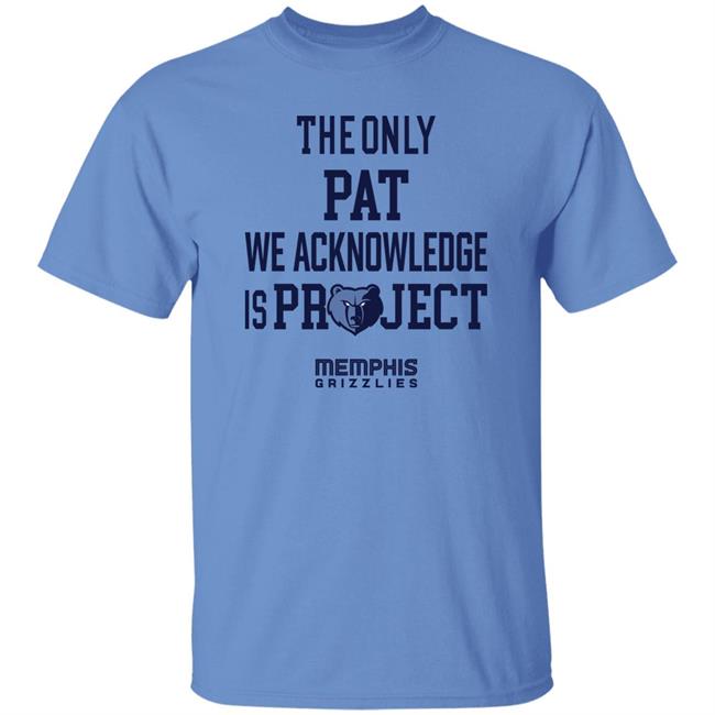 The Only Pat We Acknowledge Is Project Memphis Grizzlies Shirt Hoop City Shy