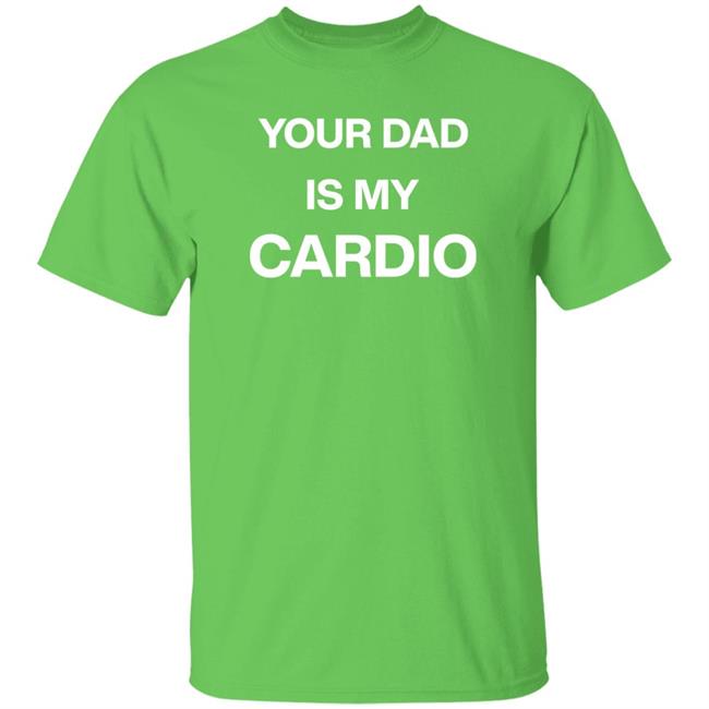 Your Dad Is My Cardio Shirt Chantelle