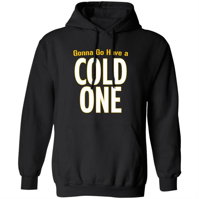Gonna Go Have A Cold One Shirt Pittsburgh Clothing Company Gonna Go Have A Cold One Shirt Pittsburgh Clothing Company