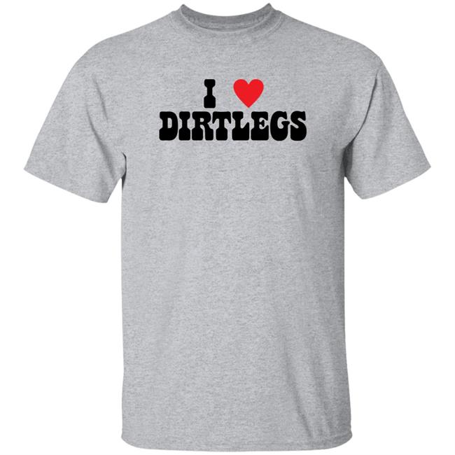 Tywindham_12 I Love Dirtlegs Shirt Reggie