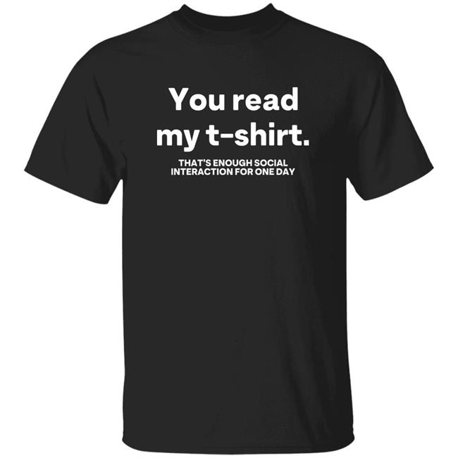 You Read My T Shirt That's Enough Social Interaction For One Day Shirt Jen Rollins