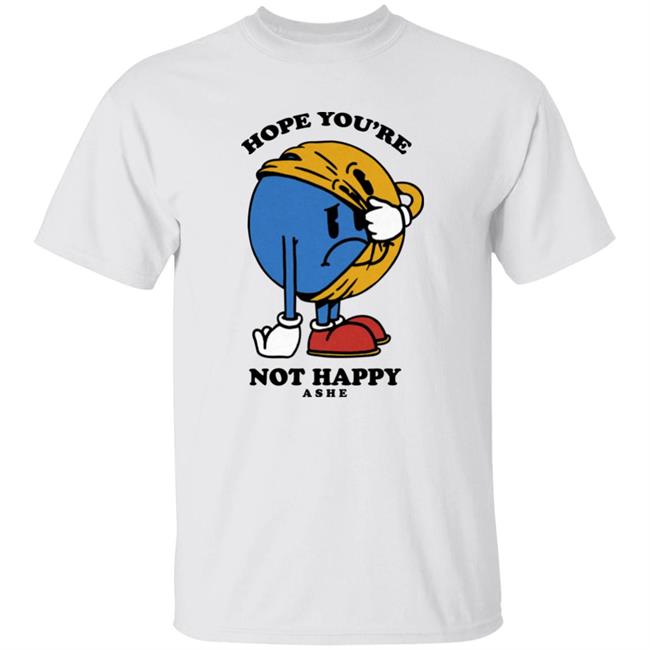 Ashe Merch Hope You're Not Happy Shirt Ashe Music
