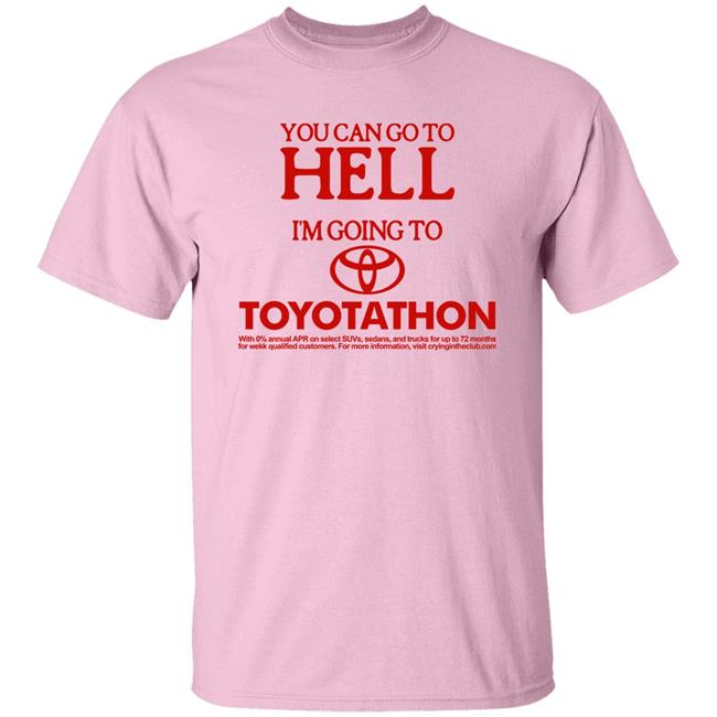 You Can Go To Hell Im Going To Toyotathon Shirt Crying In The Club 69 Store Merch