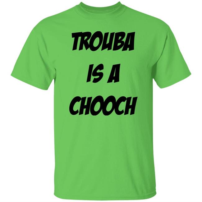 Trouba Is A Chooch Shirt Mike Rupp Trouba Is A Chooch Shirt Nyr