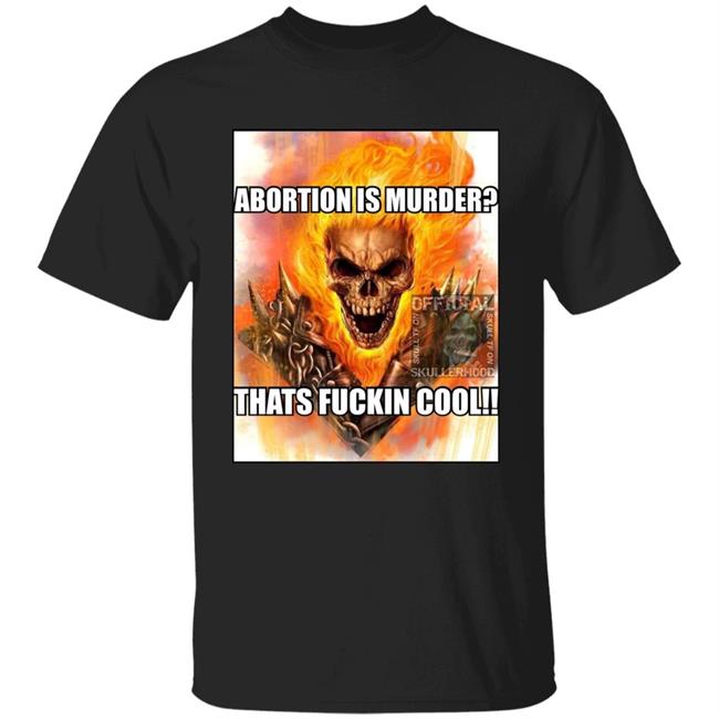 Abortion Is Murder Thats Fuckin Cool shirt Official Skullerhood