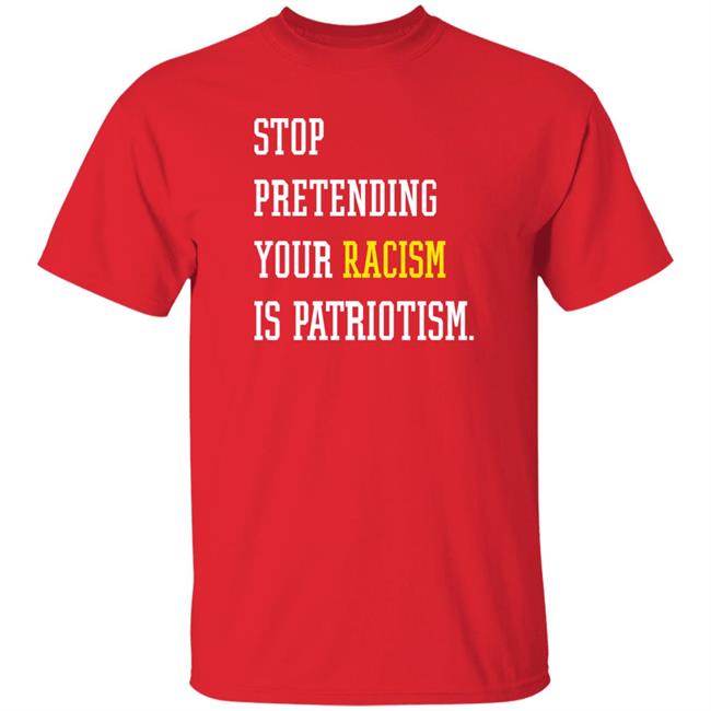 Hey Dark Maga Stop Pretending Your Racism Is Patriotism Shirt Conscientious Ice