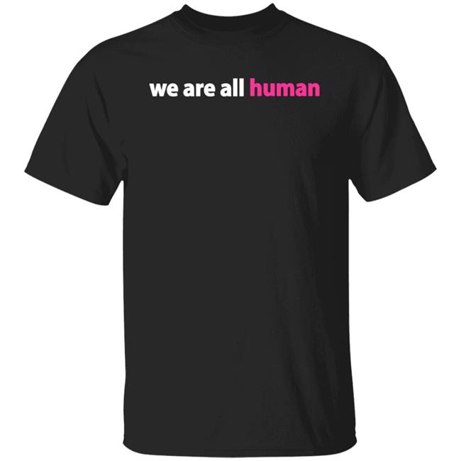 We Are All Human Shirt Happy Lola Rita