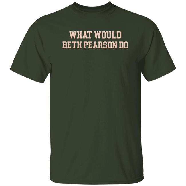 What Would Beth Pearson Do Shirt Megasaurusrex