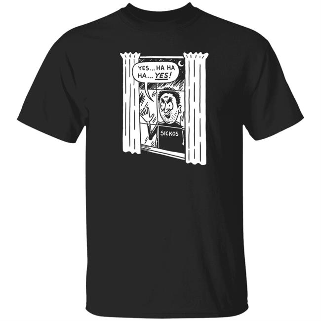 Yes Ha Ha Ha Yes Sickos Shirt Q_Review