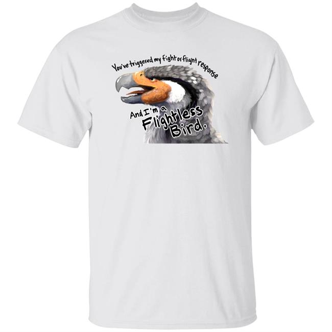 You've Triggered My Fight Or Flight Response And I Am A Flightless Bird Shirt Corviforms
